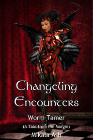 Title: Changeling Encounter: Worm Tamer (A Tale from the Margin), Author: Mikala Ash