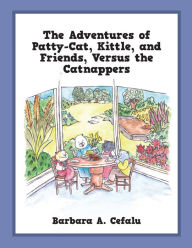 Title: The Adventures of Patty-Cat, Kittle, and Friends, Versus the Catnappers, Author: Barbara A. Cefalu