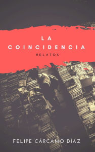 Title: La coincidencia, Author: Felipe Carcamo Diaz