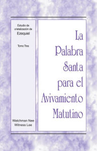 Title: La Palabra Santa para el Avivamiento Matutino - Estudio de cristalizacion de Ezequiel, Tomo 3, Author: Witness Lee