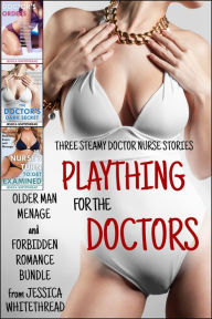 Title: Plaything for the Doctors: Three Steamy Doctor Nurse Stories (Older Man Menage and Forbidden Romance Bundle), Author: Jessica Whitethread