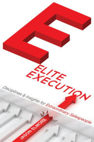 Title: Elite Execution: Disciplines & Insights for Extraordinary Salespeople, Author: Jason Elmore