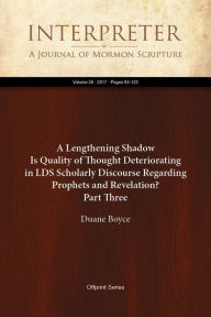 Title: A Lengthening Shadow: Is Quality of Thought Deteriorating in LDS Scholarly Discourse Regarding Prophets and Revelation? Part Three, Author: Duane Boyce