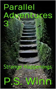 Title: Parallel Adventures 3 - Strange Happenings, Author: P.S. Winn