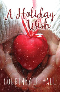 Title: A Holiday Wish, Author: Courtney J. Hall