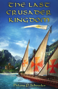 Title: The Last Crusader Kingdom, Author: Helena P. Schrader