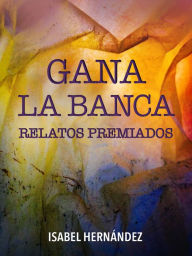 Title: GANA LA BANCA. Relatos Premiados, Author: Isabel Hernandez