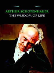 Title: Arthur Schopenhauer The Wisdom of Life, Author: Arthur Schopenhauer