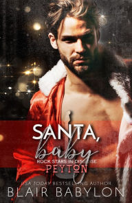 Title: Santa, Baby (Rock Stars in Disguise: Peyton), Author: Blair Babylon