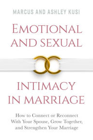 Title: Emotional and Sexual Intimacy in Marriage: How to Connect or Reconnect With Your Spouse, Grow Together, and Strengthen Your Marriage, Author: Marcus Kusi