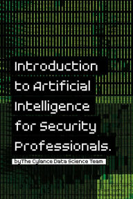 Title: Introduction to Artificial Intelligence for Security Professionals, Author: Cylance Data Science Team