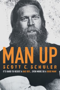 Title: MAN UP: It's Hard to Resist a Bad Boy . . . Even More So a Good Man!, Author: Scott C. Schuler