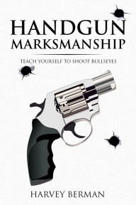 Title: Handgun Marksmanship, Author: Harvey Berman