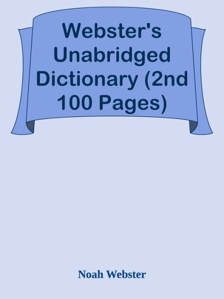 Webster's Unabridged Dictionary (2nd 100 Pages)