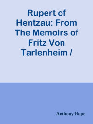 Title: Rupert of Hentzau: From The Memoirs of Fritz Von Tarlenheim / Sequel to The Prisoner, Author: Anthony Hope