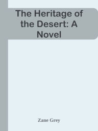 Title: The Heritage of the Desert: A Novel, Author: Zane Grey