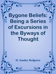 Title: Bygone Beliefs: Being a Series of Excursions in the Byways of Thought, Author: H. Stanley Redgrove