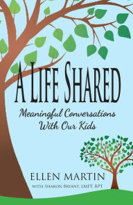 Title: A Life Shared: Meaningful Conversations with Our Kids, Author: Ellen Martin