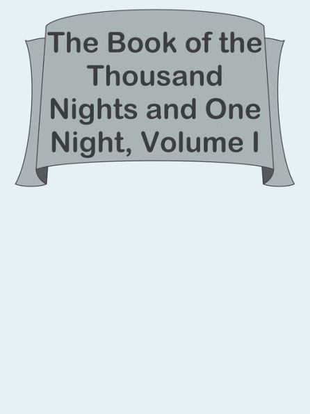 The Book of the Thousand Nights and One Night, Volume I