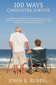 Title: 100 Ways Caregivers Survive, Author: John Ruppel