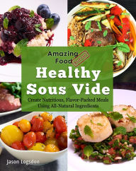 Title: Amazing Food Made Easy: Healthy Sous Vide, Author: Jason Logsdon