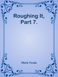 Title: Roughing It, Part 7., Author: Mark Twain