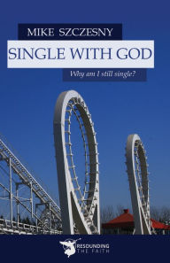 Title: Single With God: Why am I still single?, Author: Mike Szczesny