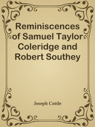 Title: Reminiscences of Samuel Taylor Coleridge and Robert Southey, Author: Joseph Cottle