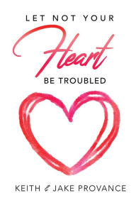 Title: Let Not Your Heart Be Troubled, Author: Jake Provance