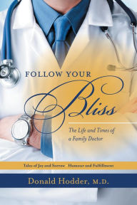 Title: Follow Your Bliss: The Life and Times of a Family Doctor, Author: Donald Hodder