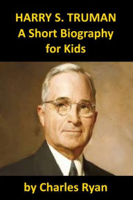 Title: Harry S. Truman - A Short Biography for Kids (with review quiz), Author: Charles Ryan