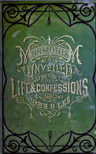 Title: Mormonism Unveiled; or the Life and Confessions of the Late Mormon Bishop, John D. Lee, Author: John D. Lee