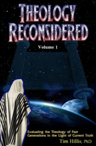 Title: Theology Reconsidered: Evaluating the Theology of Past Generations in the Light of Current Truth, Author: Tim Hillis