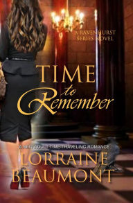 Title: Time to Remember (A Time Travel Romance) Ravenhurst Series, Book 3 (2018 Edition), Author: Lorraine Beaumont