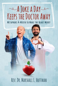 Title: A Joke a Day Keeps the Doctor Away: Metaphors and Mirth to Make the Heart Merry, Author: Rev. Dr. Marshall L. Hoffman