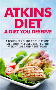 Title: Atkins Diet - A Diet You Deserve - A Beginners Guide to the Atkins Diet with Included Recipes for Weight Loss and a Diet Plan, Author: Dale Schexnydar