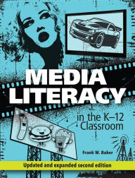 Title: Media Literacy in the K-12 Classroom, Second Edition, Author: Frank W. Baker