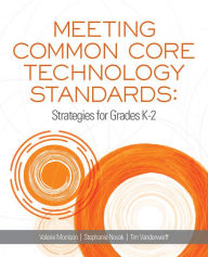 Title: Meeting Common Core Technology Standards: Strategies for Grades K-2, Author: Valerie Morrison
