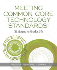 Title: Meeting Common Core Technology Standards: Strategies for Grades 3-5, Author: Valerie Morrison