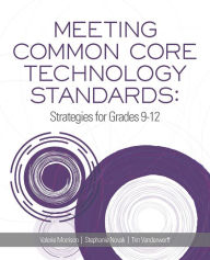 Title: Meeting Common Core Technology Standards: Strategies for Grades 9-12, Author: Valerie Morrison
