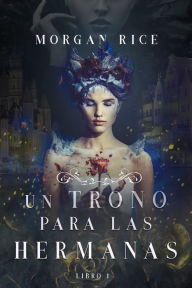 Title: Un Trono para Las Hermanas (Libro Uno), Author: Morgan Rice