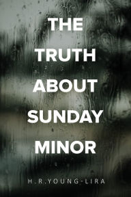 Title: The Truth About Sunday Minor, Author: H.R. Young-Lira