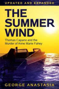 Title: The Summer Wind: Thomas Capano and the Murder of Anne Marie Fahey, Updated and Expanded, Author: George Anastasia