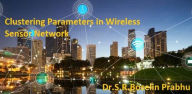 Title: CLUSTERING PARAMETERS IN WIRELESS SENSOR NETWORK, Author: Dr.S.R.Boselin Prabhu