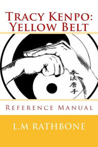 Title: Tracy Kenpo Yellow Belt Reference Manual, Author: L.M Rathbone