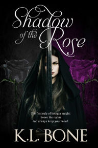 Title: Shadow of the Rose: A Tale of the Black Rose Guard, Author: K.L. Bone