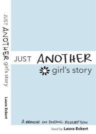 Title: Just Another Girl's Story, A Memoir on Finding Redemption, Author: Laura Eckert