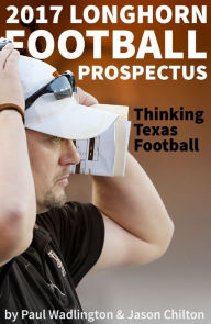 Title: 2017 Longhorn Football Prospectus: Thinking Texas Football, Author: Paul Wadlington