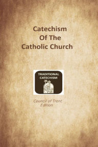 Title: Catechism of the Catholic Church: Trent Edition, Author: Catholic Church