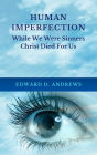 HUMAN IMPERFECTION: While We Were Sinners Christ Died For Us